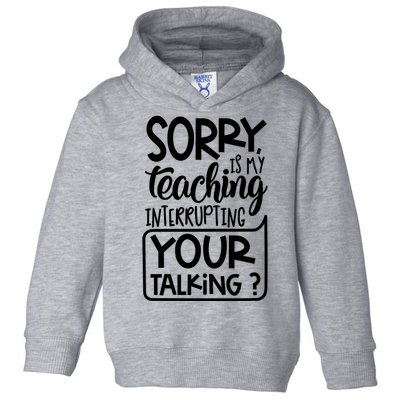 Sorry Is My Teaching Interrupting Your Talking Funny Toddler Hoodie