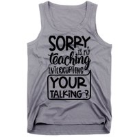 Sorry Is My Teaching Interrupting Your Talking Funny Tank Top