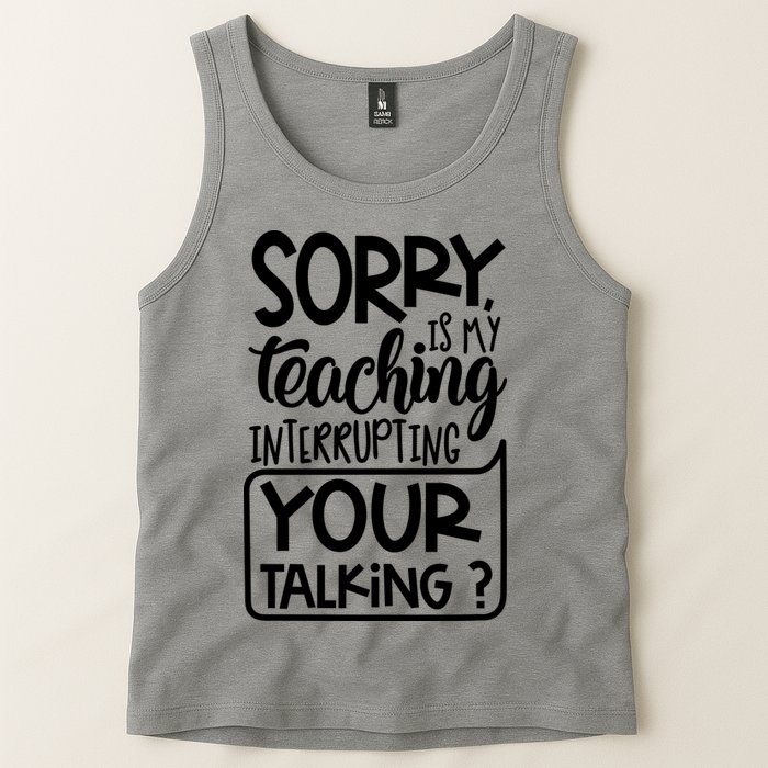 Sorry Is My Teaching Interrupting Your Talking Funny Tank Top