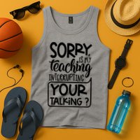 Sorry Is My Teaching Interrupting Your Talking Funny Tank Top