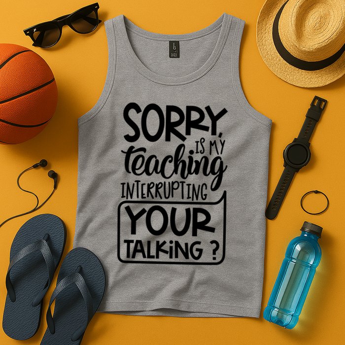 Sorry Is My Teaching Interrupting Your Talking Funny Tank Top