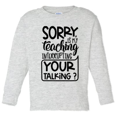 Sorry Is My Teaching Interrupting Your Talking Funny Toddler Long Sleeve Shirt