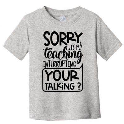 Sorry Is My Teaching Interrupting Your Talking Funny Toddler T-Shirt