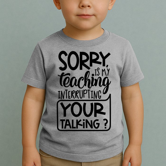 Sorry Is My Teaching Interrupting Your Talking Funny Toddler T-Shirt