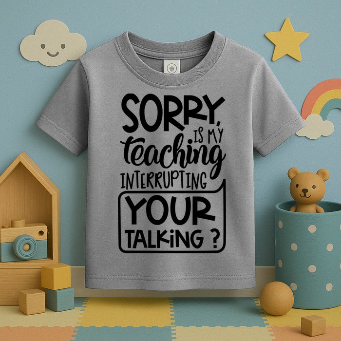 Sorry Is My Teaching Interrupting Your Talking Funny Toddler T-Shirt
