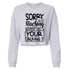 Sorry Is My Teaching Interrupting Your Talking Funny Cropped Pullover Crew