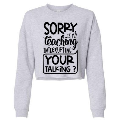 Sorry Is My Teaching Interrupting Your Talking Funny Cropped Pullover Crew