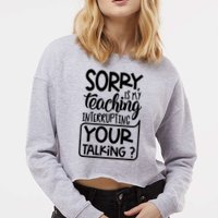 Sorry Is My Teaching Interrupting Your Talking Funny Cropped Pullover Crew