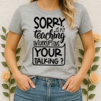 Sorry Is My Teaching Interrupting Your Talking Funny Womens T-Shirt