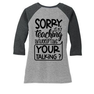 Sorry Is My Teaching Interrupting Your Talking Funny Women's Tri-Blend 3/4-Sleeve Raglan Shirt