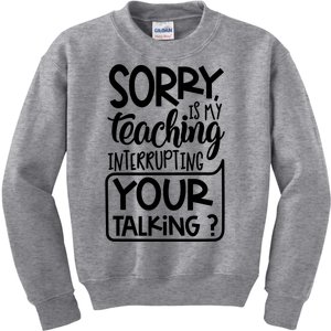 Sorry Is My Teaching Interrupting Your Talking Funny Kids Sweatshirt