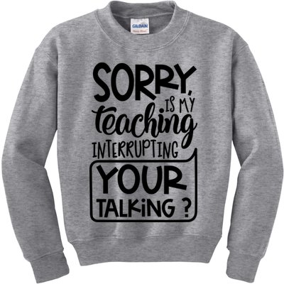 Sorry Is My Teaching Interrupting Your Talking Funny Kids Sweatshirt