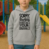 Sorry Is My Teaching Interrupting Your Talking Funny Kids Hoodie