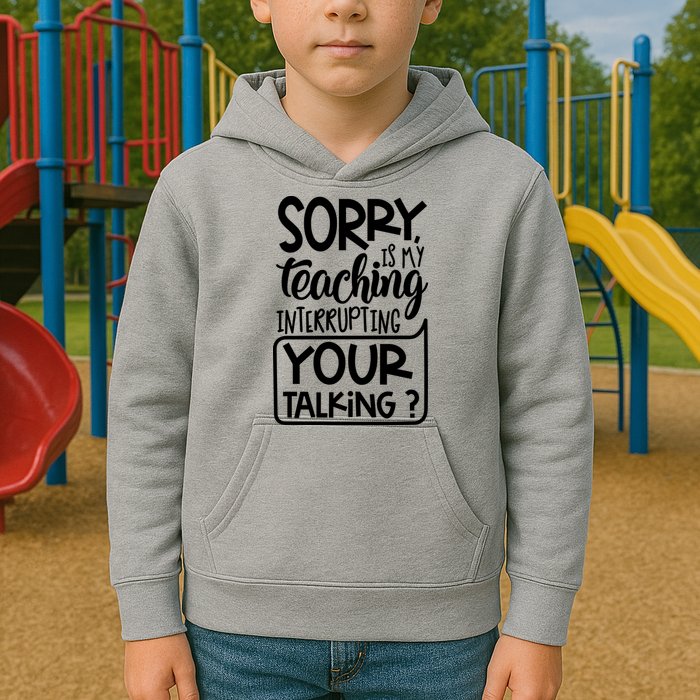 Sorry Is My Teaching Interrupting Your Talking Funny Kids Hoodie