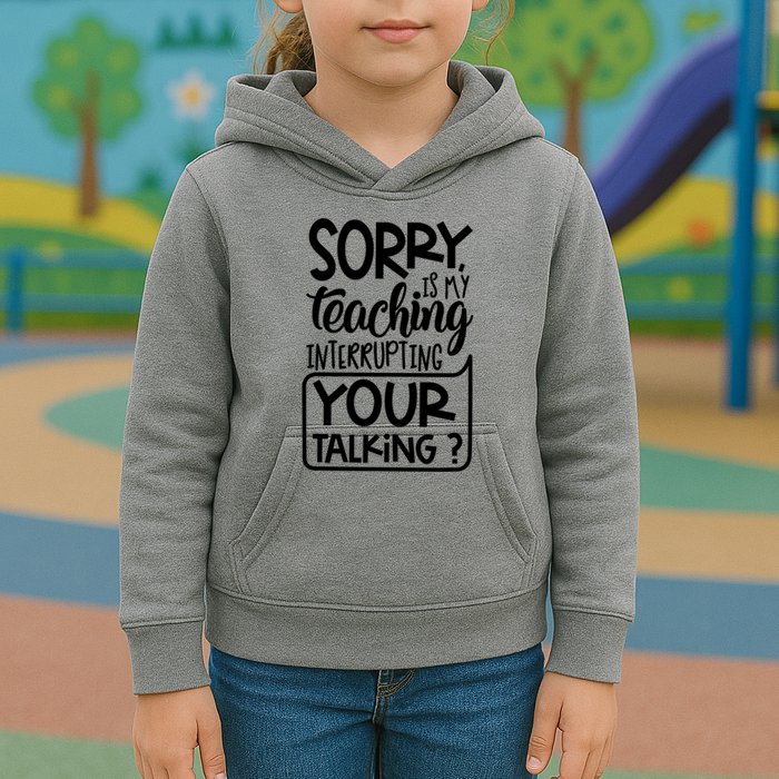 Sorry Is My Teaching Interrupting Your Talking Funny Kids Hoodie
