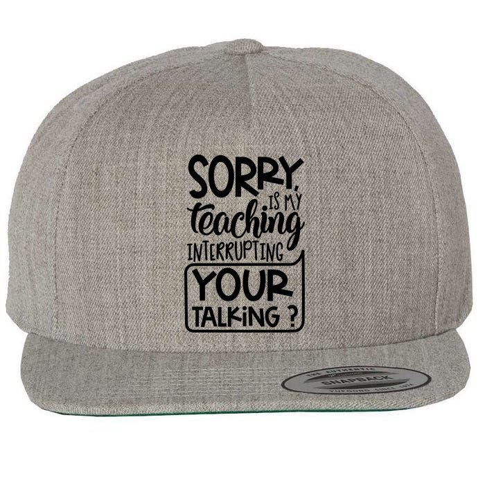 Sorry Is My Teaching Interrupting Your Talking Funny Wool Snapback Cap