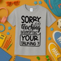 Sorry Is My Teaching Interrupting Your Talking Funny Kids T-Shirt