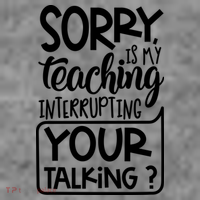 Sorry Is My Teaching Interrupting Your Talking Funny Kids T-Shirt