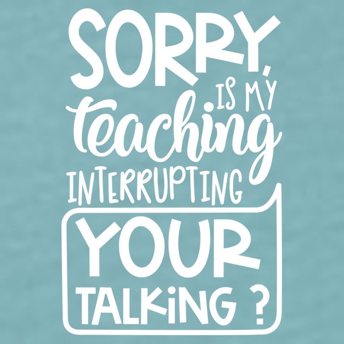 Sorry Is My Teaching Interrupting Your Talking Funny Sueded Cloud Jersey T-Shirt