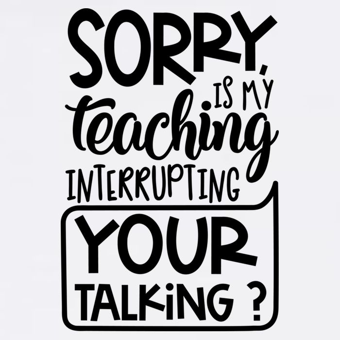 Sorry Is My Teaching Interrupting Your Talking Funny Garment-Dyed Sweatshirt