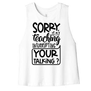 Sorry Is My Teaching Interrupting Your Talking Funny Women's Racerback Cropped Tank