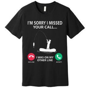 Sorry I Missed your Call I was on my Other Line Fishing Premium T-Shirt