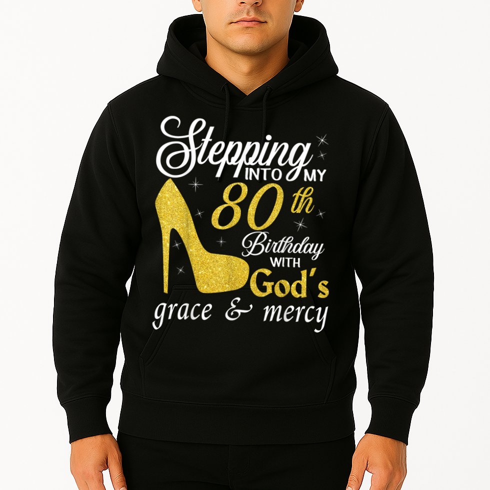 Stepping Into My 80th Birthday With God's Grace And Mercy Hoodie