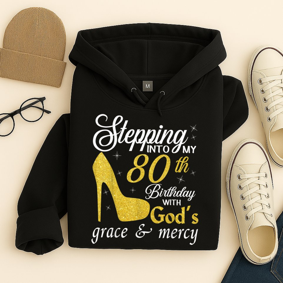 Stepping Into My 80th Birthday With God's Grace And Mercy Hoodie