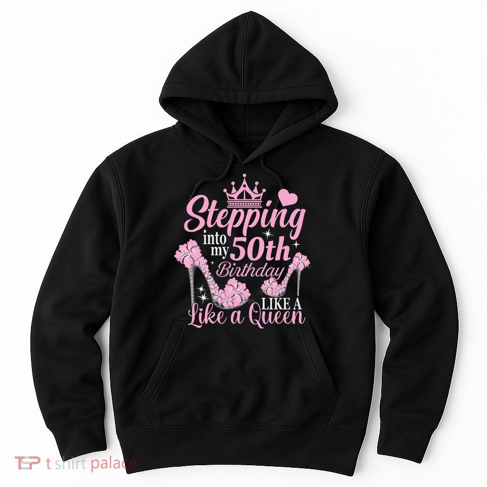 Stepping Into My 50Th Birthday Like A Queen Hoodie