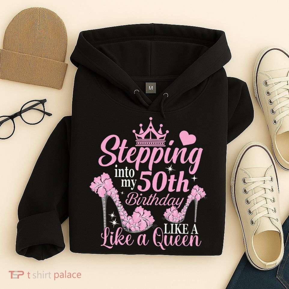 Stepping Into My 50Th Birthday Like A Queen Hoodie