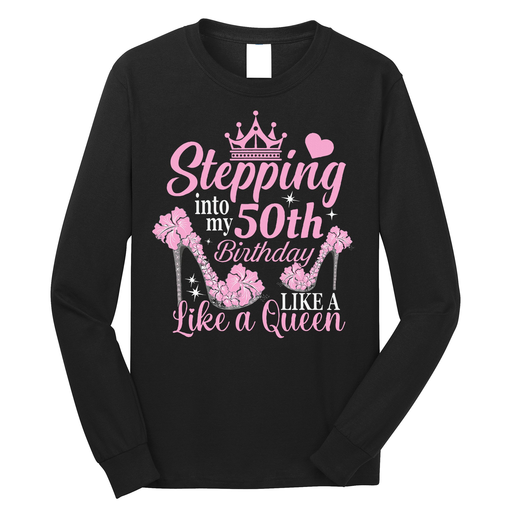 Stepping Into My 50Th Birthday Like A Queen Long Sleeve Shirt