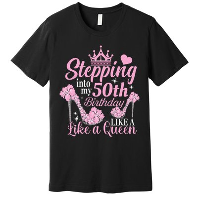 Stepping Into My 50Th Birthday Like A Queen Premium T-Shirt