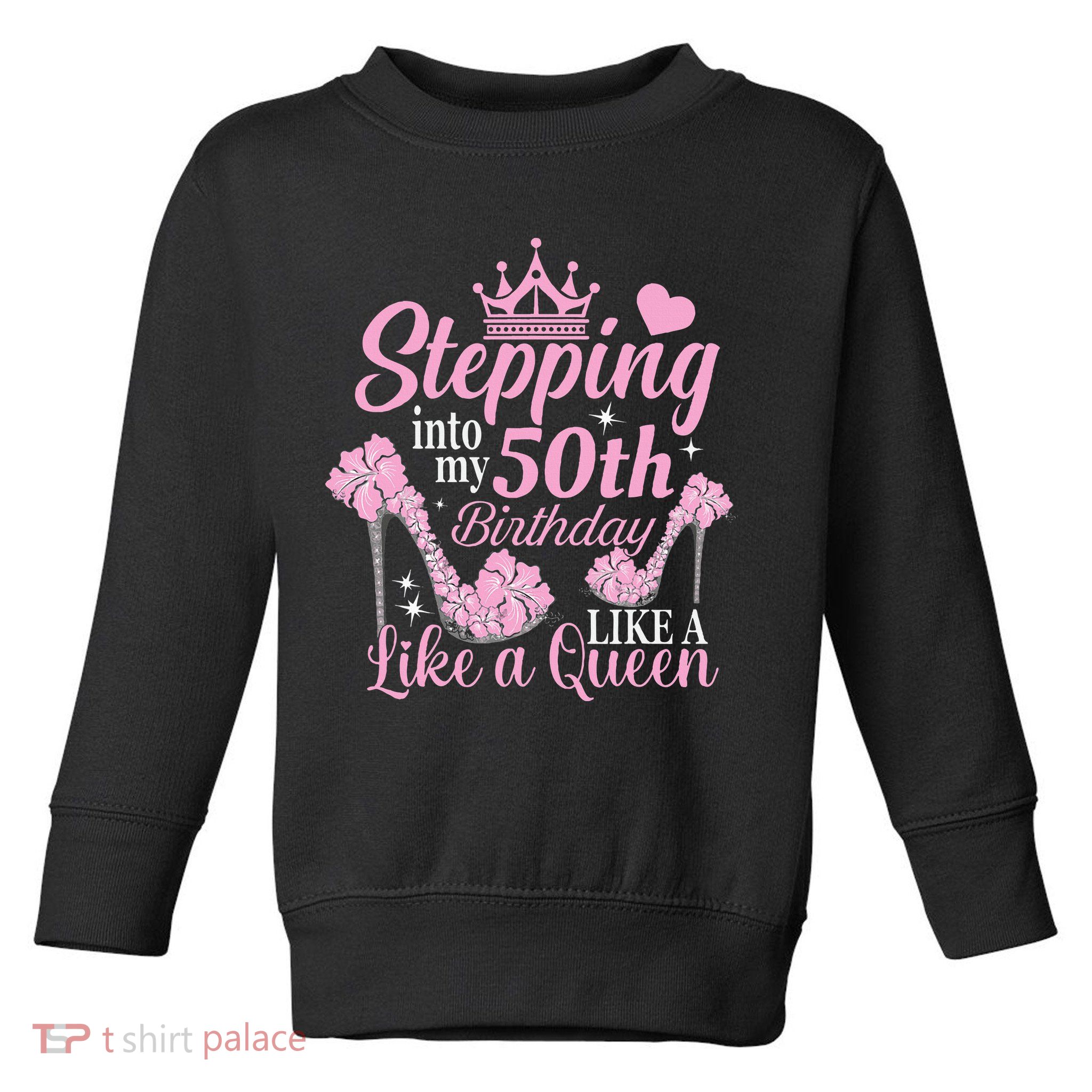 Stepping Into My 50Th Birthday Like A Queen Toddler Sweatshirt