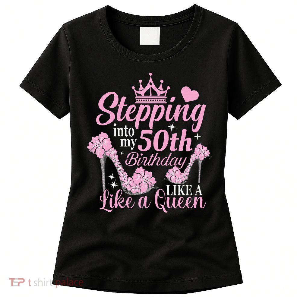 Stepping Into My 50Th Birthday Like A Queen Womens T-Shirt