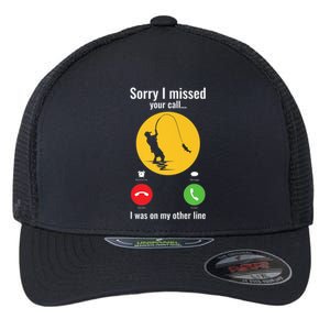 Sorry I Missed Your Call Fishing Funny Gift Flexfit Unipanel Trucker Cap