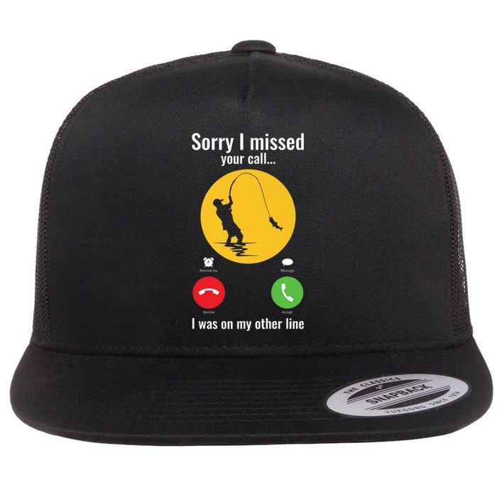 Sorry I Missed Your Call Fishing Funny Gift Flat Bill Trucker Hat