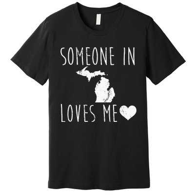 Someone In Michigan Loves Me! Cute State Gift Premium T-Shirt