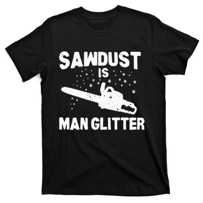 Sawdust Is Man Glitter Chainsaw Wood Working Saw Dust T-Shirt