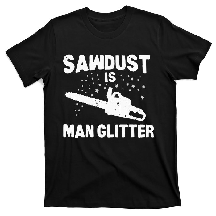 Sawdust Is Man Glitter Chainsaw Wood Working Saw Dust T-Shirt