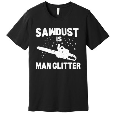 Sawdust Is Man Glitter Chainsaw Wood Working Saw Dust Premium T-Shirt