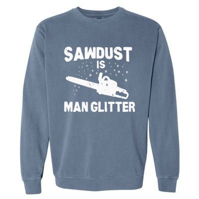 Sawdust Is Man Glitter Chainsaw Wood Working Saw Dust Garment-Dyed Sweatshirt