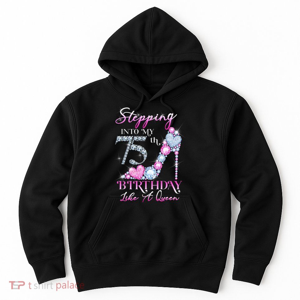 Stepping Into My 75th  Birthday Like A Queen Hoodie