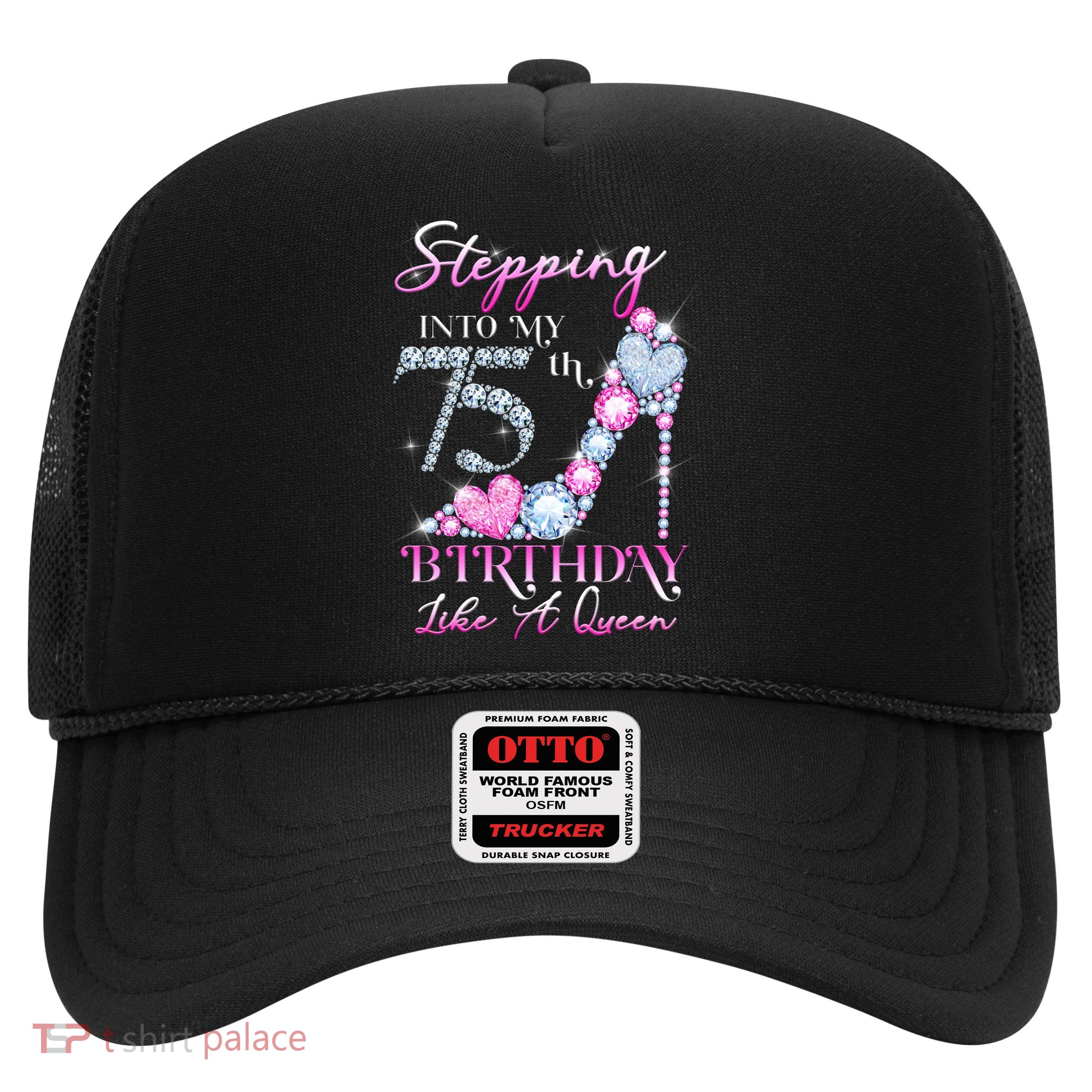 Stepping Into My 75th  Birthday Like A Queen Trucker Hat
