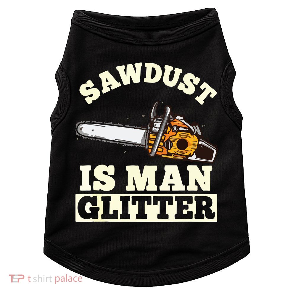 Sawdust Is Man Glitter I Chainsaw Lumberjack Tool Doggie Tank