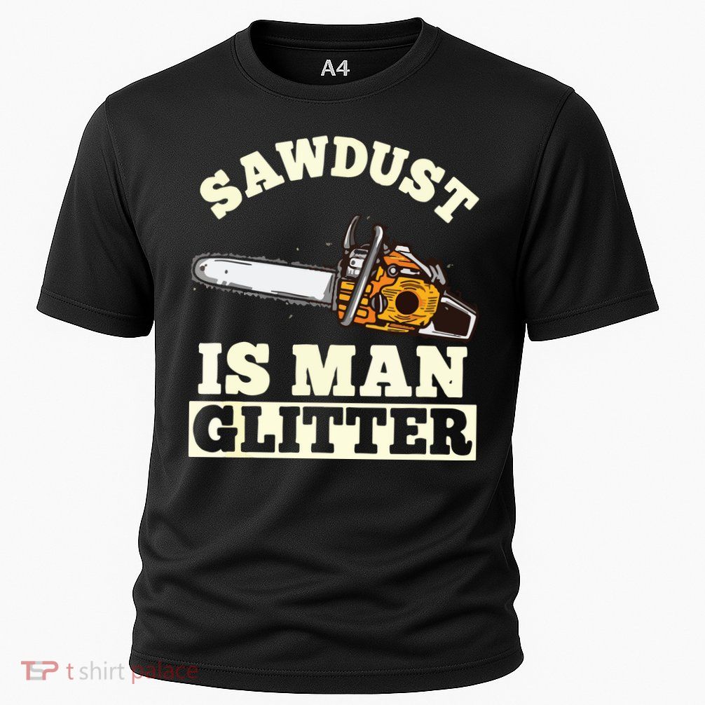 Sawdust Is Man Glitter I Chainsaw Lumberjack Tool Performance Shirt