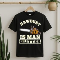 Sawdust Is Man Glitter I Chainsaw Lumberjack Tool T-Shirt