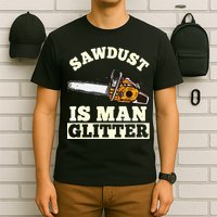 Sawdust Is Man Glitter I Chainsaw Lumberjack Tool T-Shirt