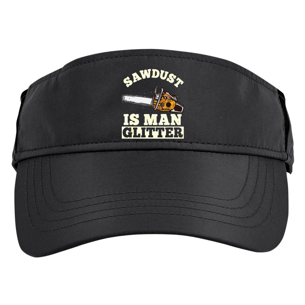 Sawdust Is Man Glitter I Chainsaw Lumberjack Tool Adult Drive Performance Visor