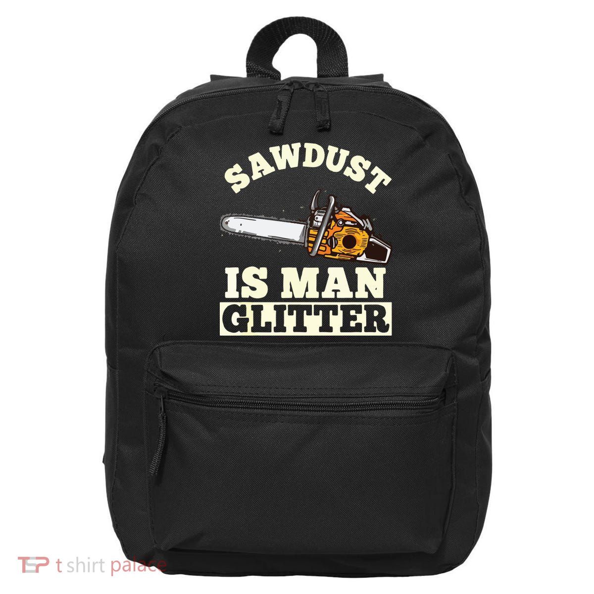 Sawdust Is Man Glitter I Chainsaw Lumberjack Tool 16 in Basic Backpack