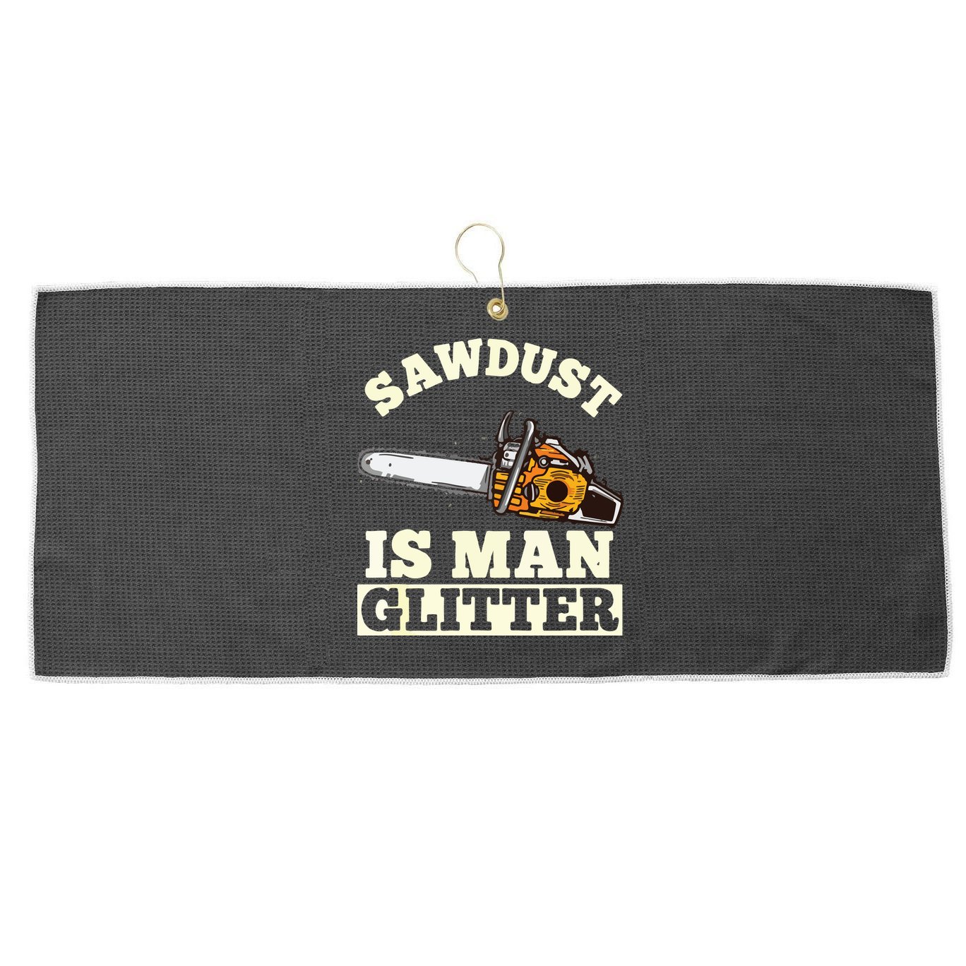 Sawdust Is Man Glitter I Chainsaw Lumberjack Tool Large Microfiber Waffle Golf Towel